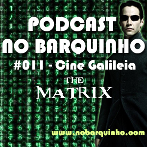 No Barquinho #011 – CineGalileia: The Matrix
