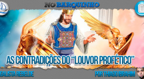 As Contradições do “Louvor Profético”