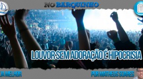 Louvor sem adoração é hipocrisia
