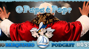 No Barquinho #033 – O Papa é Pop?