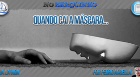 Quando cai a máscara…